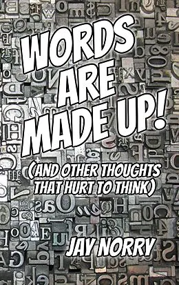 E-Book (epub) Words Are Made Up! (And Other Thoughts That Hurt To Think) von Jay Norry