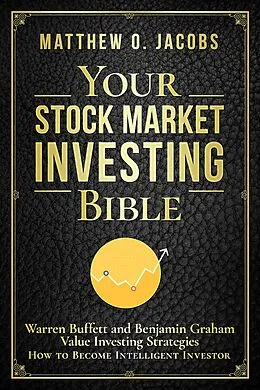 E-Book (epub) Your Stock Market Investing Bible: Warren Buffett and Benjamin Graham Value Investing Strategies How to Become Intelligent Investor (Stock Market Investing Books, #1) von Matthew O. Jacobs