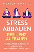 E-Book (epub) Stress abbauen - Resilienz aufbauen: Mit diesen bewährten Techniken der Stressbewältigung bleiben Sie im Alltag gelassen. Mehr Lebensfreude - weniger Sorgen von Derick Howell