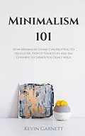E-Book (epub) Minimalism 101: How Minimalist Living Can Help You To Declutter, Tidy Up Your Stuff and Say Goodbye to Things You Don't Need. von Kevin Garnett