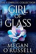 E-Book (epub) Girl of Glass: The Complete Collection von Megan O'Russell
