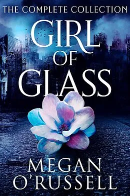 E-Book (epub) Girl of Glass: The Complete Collection von Megan O'Russell
