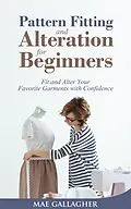 E-Book (epub) Pattern Fitting and Alteration for Beginners: Fit and Alter Your Favorite Garments With Confidence von Mae Gallagher