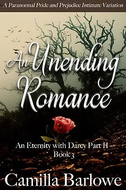 E-Book (epub) An Unending Romance: A Paranormal Pride and Prejudice Intimate Variation (An Eternity with Darcy, #6) von Camilla Barlowe