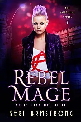 E-Book (epub) Rebel Mage (The Awakening - Mutts Like Me, #3) von Keri Armstrong