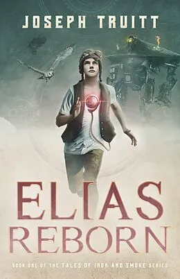 E-Book (epub) Elias Reborn (Tales of Iron and Smoke, #1) von Joseph Truitt