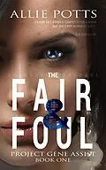 E-Book (epub) The Fair & Foul (Project Gene Assist, #1) von Allie Potts