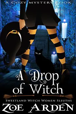 E-Book (epub) A Drop of Witch (#3, Sweetland Witch Women Sleuths) (A Cozy Mystery Book) von Zoe Arden