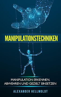 E-Book (epub) Manipulationstechniken: Manipulation Erkennen, Abwehren und Gezielt Einsetzen von Alexander Hellmoldt