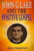 E-Book (epub) John G Lake and the Positive Gospel von Ross Thompson