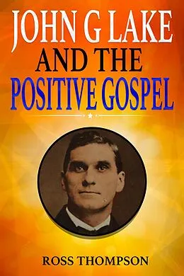 E-Book (epub) John G Lake and the Positive Gospel von Ross Thompson