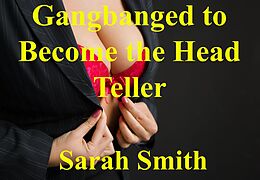 E-Book (epub) Gangbanged to Become the Head Teller von Sarah Smith