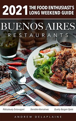 E-Book (epub) 2021 Buenos Aires Restaurants - The Food Enthusiast's Long Weekend Guide von Andrew Delaplaine