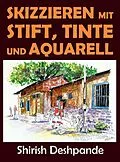 E-Book (epub) Skizzieren mit Stift, Tinte und Aquarell von Shirish D, Shirish Deshpande
