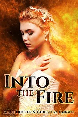 E-Book (epub) Into The Fire von Alice Ducker, Christina Knight