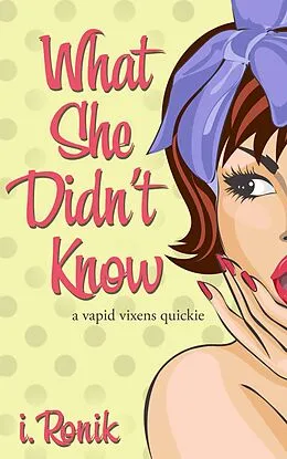 E-Book (epub) What She Didn't Know (Vapid Vixens) von I. Ronik, T. L. Haddix