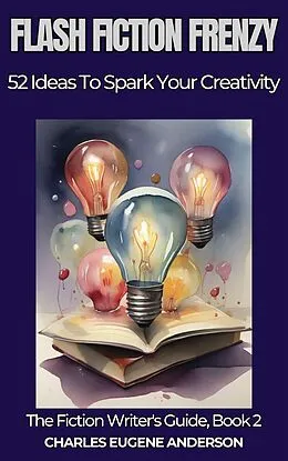 E-Book (epub) Flash Fiction Frenzy (The Fiction Writer's Guide, #2) von Charles Eugene Anderson