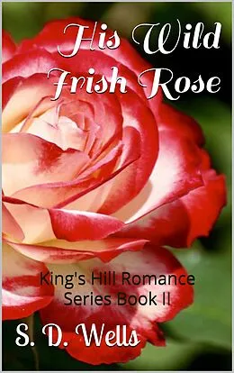 E-Book (epub) His Wild Irish Rose (King's Hill Romance Series, #2) von S. D. Wells