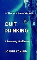 E-Book (epub) Quit Drinking: An Inspiring Recovery Workbook Written by a Former Alcoholic von Joanne Edmund