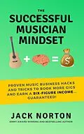 E-Book (epub) The Successful Musician Mindset: Proven Music Business Hacks and Tricks to Book More Gigs and Earn a Six Figure Income...Guaranteed! von Jack Norton