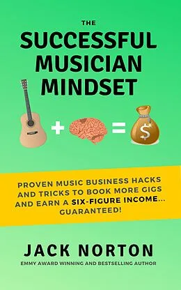 E-Book (epub) The Successful Musician Mindset: Proven Music Business Hacks and Tricks to Book More Gigs and Earn a Six Figure Income...Guaranteed! von Jack Norton