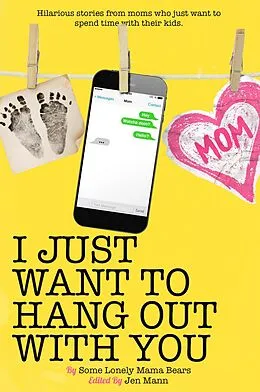 E-Book (epub) I Just Want to Hang Out With You (I Just Want to Pee Alone, #7) von Jen Mann, Kim Bongiorno, Ava Mallory