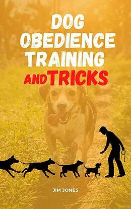 E-Book (epub) Dog Obedience Training And Tricks (Comprehensive, #1) von Jim Jones