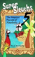 E-Book (epub) Super Sleuths and the Magical Parrots of Flambeau von E. M. Clarke