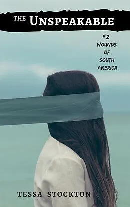 E-Book (epub) The Unspeakable (Wounds of South America, #2) von Tessa Stockton
