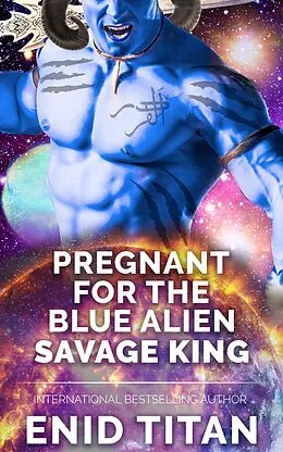E-Book (epub) Pregnant For The Blue Alien Savage King: Steamy Sci Fi Romance (Blue Alien Romance Series: The Clans of Antarea, #1) von Enid Titan