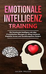 E-Book (epub) Emotionale Intelligenz Training: Die Emotionale Intelligenz mit über 13 praktischen Übungen im Alltag trainieren - Empathie lernen und Sozialkompetenz fördern von Julian Prusse