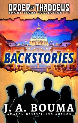 E-Book (epub) Backstories: Silas Grey, Celeste Bourne, Naomi Torres, Matt Gapinski (Order of Thaddeus Collection) von J. A. Bouma