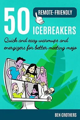 E-Book (epub) 50 Remote-Friendly Icebreakers: Quick and Easy Warmups and Energizers for Better Meeting Mojo von Ben Crothers