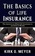 E-Book (epub) The Basics of Life Insurance: The Answer to What Life Insurance is and How It Works (Personal Finance, #1) von Kirk G. Meyer