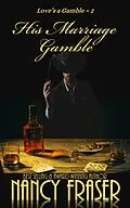 E-Book (epub) His Marriage Gamble (Love's a Gamble, #2) von Nancy Fraser