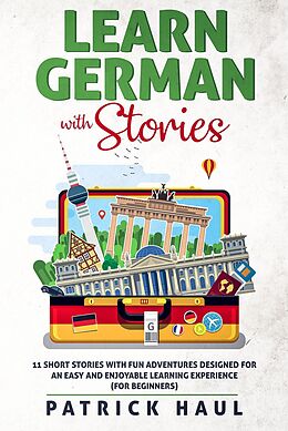 eBook (epub) Learn German with Stories: 11 Short Stories with Fun Adventures Designed for an Easy and Enjoyable Learning Experience (for Beginners) de Patrick Haul