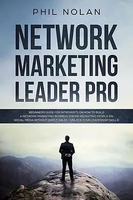 E-Book (epub) Network Marketing Pro: Beginners Guide For Introverts On How To Build a Network Marketing Business Empire Recruiting People On Social Media Without Direct Sales - Unlock Your Leadership Skills! von Phil Nolan