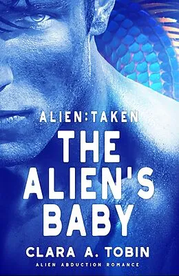 E-Book (epub) Alien: Taken - The Alien's Baby (Alien Abduction Romance) von Clara A. Tobin