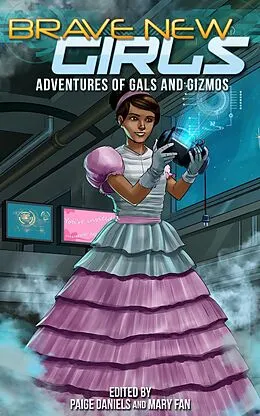 E-Book (epub) Brave New Girls: Adventures of Gals and Gizmos von Mary Fan, Paige Daniels