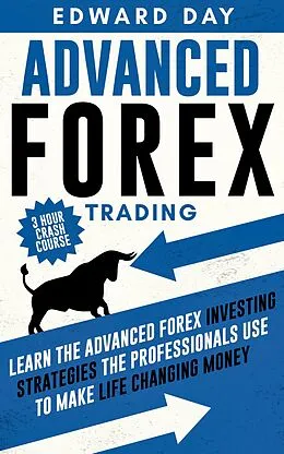 E-Book (epub) Advanced Forex Trading: Learn the Advanced Forex Investing Strategies the Professionals Use to Make Life Changing Money (3 Hour Crash Course) von Edward Day