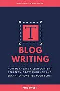 E-Book (epub) Blog Writing: How to Create Killer Content Strategy, Grow Audience and Learn to Monetize Your Blog von Phil Sweet