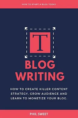 E-Book (epub) Blog Writing: How to Create Killer Content Strategy, Grow Audience and Learn to Monetize Your Blog von Phil Sweet