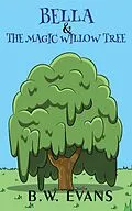 E-Book (epub) Bella And The Magic Willow Tree (A ZOE & BELLA BOOK -- Book 5) von B. W. Evans
