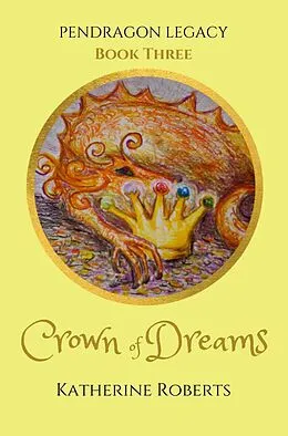 E-Book (epub) Crown of Dreams (Pendragon Legacy, #3) von Katherine Roberts