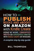E-Book (epub) How to Publish Books and eBooks on Amazon with Kindle Create: Using MS Word, LibreOffice Writer or OpenOffice Writer with Kindle Create on Windows von Bill Thompson