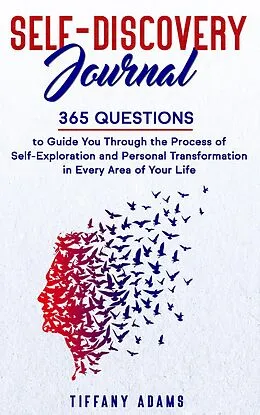 E-Book (epub) Self Discovery Journal: 365 Questions to Guide You Through the Process of Self-Exploration and Personal Transformation in Every Area of Your Life von Tiffany Adams