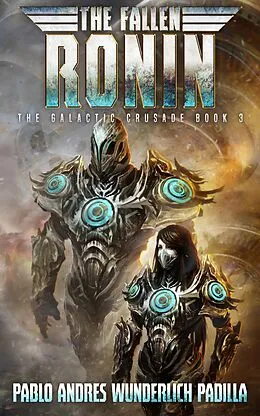 E-Book (epub) The Fallen Ronin (The Galactic Crusade Trilogy, #3) von Pablo Andrés Wunderlich Padilla