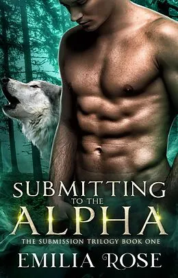 E-Book (epub) Submitting to the Alpha (Submission, #1) von Emilia Rose