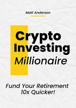 E-Book (epub) Crypto Investing Millionaire: Fund Your Retirement 10x Quicker von Matt Anderson