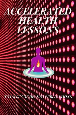 E-Book (epub) Accelerated Health Lessons von Totality of Health Publications
